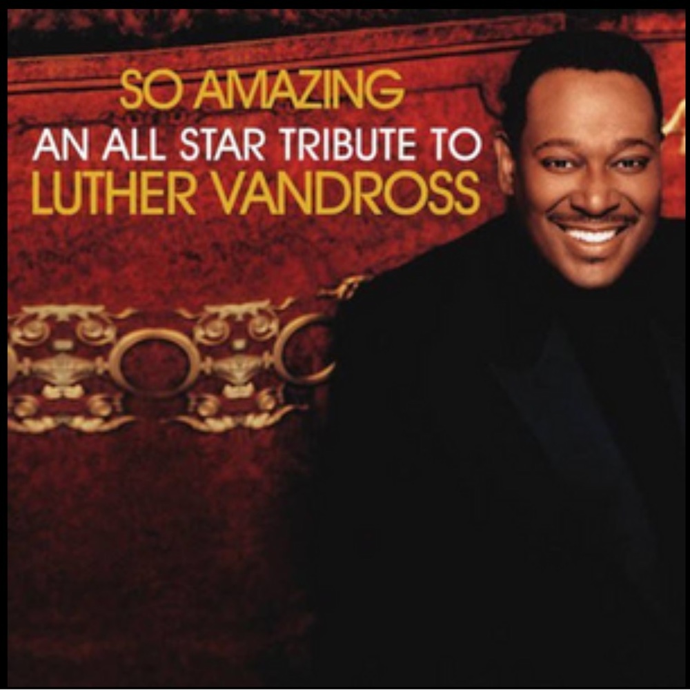A Cover CD:  So Amazing: An All-Star Tribute to Luther Vandross Released in 2005